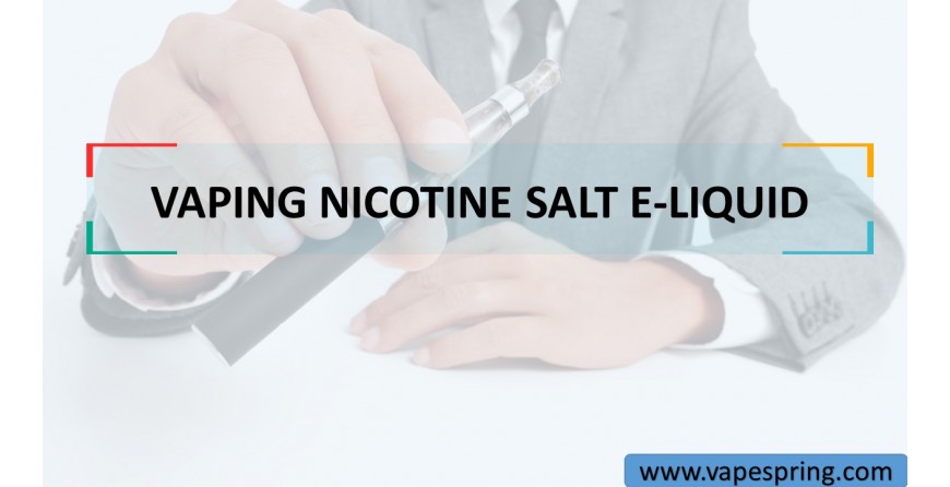 VAPING NICOTINE SALT E-LIQUID VAPING NICOTINE SALT E-LIQUID
